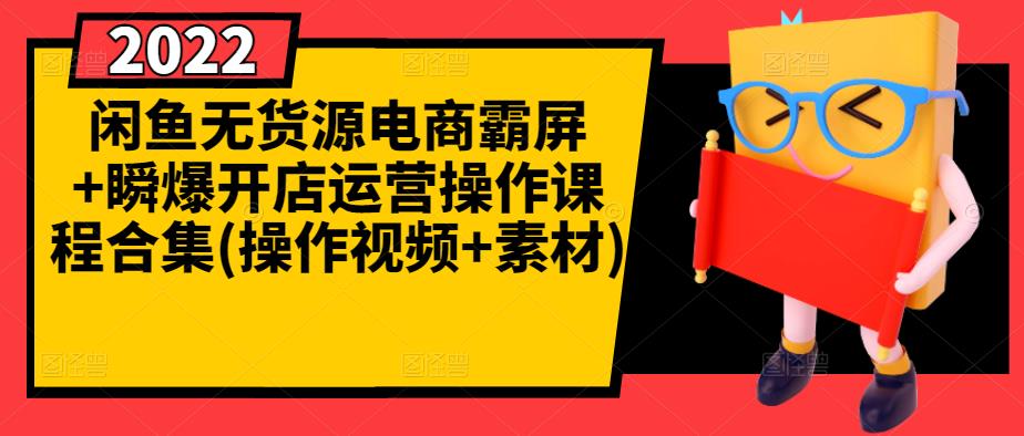闲鱼无货源电商霸屏+瞬爆开店运营操作课程合集(操作视频+素材)-一起网赚吧