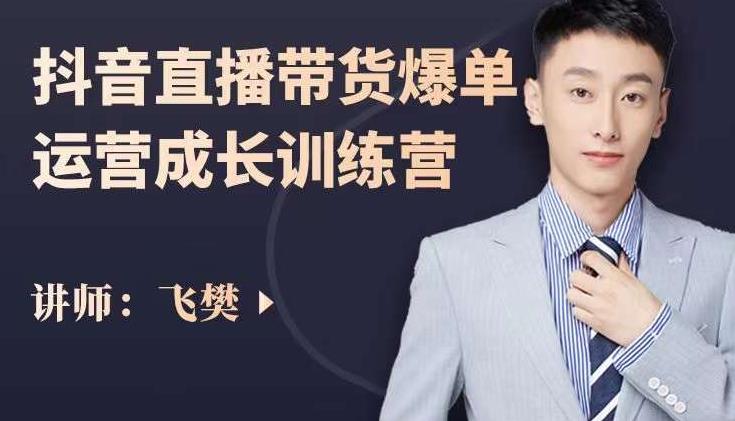 飞樊：抖音直播带货爆单运营成长训练营，手把手教你玩转直播带货-一起网赚吧