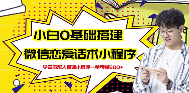新手0基础搭建微信恋爱话术小程序，一单赚几百【视频教程+小程序源码】-一起网赚吧