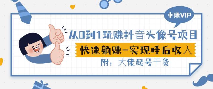 从0到1玩赚抖音头像号：快速躺赚-实现睡后收！附：大佬起号干货！-一起网赚吧