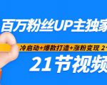 百万粉丝UP主独家秘诀：冷启动+爆款打造+涨粉变现2个月12W粉（21节视频课)-一起网赚吧