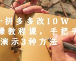 德哥·拼多多改10W+实操教程课,手把手实操演示3种方法-一起网赚吧