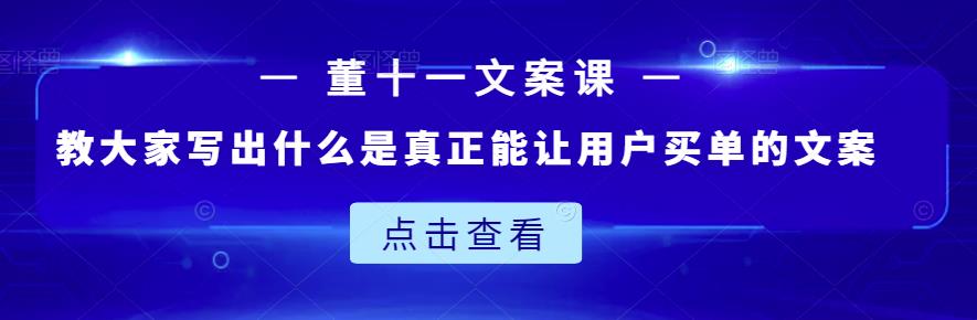 董十一文案课：教大家写出什么是真正能让用户买单的文案-一起网赚吧