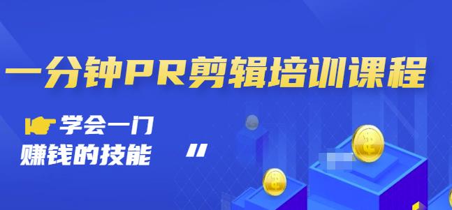 抖音视频一分钟PR剪辑培训：学会一门赚钱的技能，每节课短小精悍-一起网赚吧