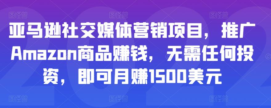 亚马逊社交媒体营销项目，推广Amazon商品赚钱，无需任何投资，即可月赚1500美元-一起网赚吧