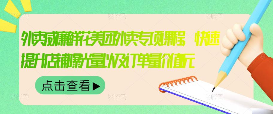 外卖威廉鲜花美团外卖专项课程，快速提升店铺曝光量以及订单量价值2680元-一起网赚吧