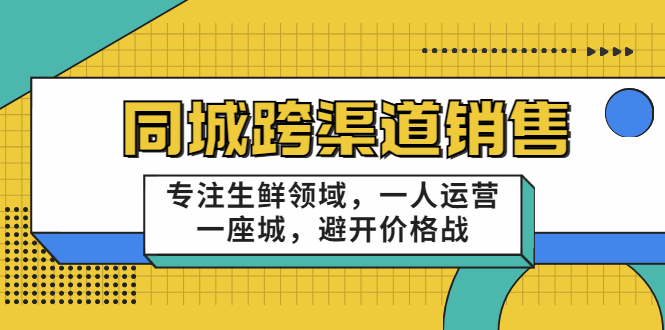 同城跨渠道销售，专注生鲜领域，一人运营一座城，避开价格战-一起网赚吧