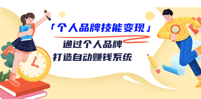 个人品牌技能变现课，通过个人品牌打造自动赚钱系统（视频课程）-一起网赚吧