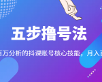 五步撸号法，掌握百万分析的抖课账号核心技能，从逻辑到实操-一起网赚吧