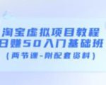 淘宝虚拟项目教程:日赚50入门基础班(两节课-附配套资料)-一起网赚吧
