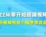 2022从零开始搭建视频号,学会视频号或小程序带货流程（价值599元）-一起网赚吧