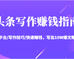 头条写作赚钱指南:玩转平台/写作技巧/快速赚钱,写出10W爆文赚大钱【送资料包】-一起网赚吧