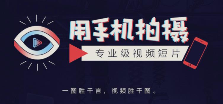手机拍摄课：如何用手机拍出专业级短视频，一图胜千言，视频胜千图-一起网赚吧