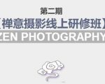 禅意摄影线上研修班第二期,系统规范的摄影名家课程,非碎片式网上趣味小技巧-一起网赚吧
