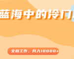 超级蓝海中的冷门项目，文档工作，好玩又赚钱，月入10000+-一起网赚吧