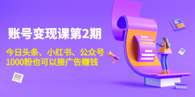 账号变现课第2期，今日头条、小红书、公众号，1000粉也可以接广告赚钱-一起网赚吧