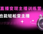 0基础直播变现主播训练营：新手也能轻松变主播，15节精品课-一起网赚吧