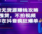 抖音无货源赚钱攻略，不囤货，不拍视频，带你在抖音疯狂爆单-一起网赚吧