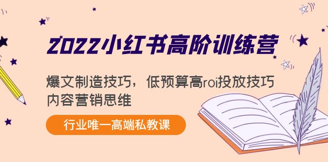 2022小红书高阶训练营：爆文制造技巧，低预算高roi投放技巧，内容营销思维-一起网赚吧
