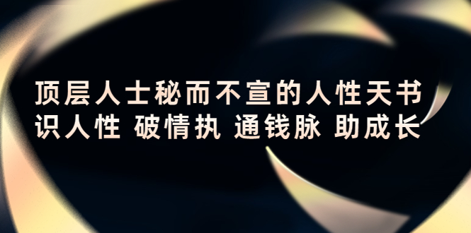 顶层人士秘而不宣的人性天书，识人性 破情执 通钱脉 助成长-一起网赚吧