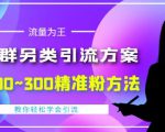 价值888的QQ群另类引流方案，半自动操作日200~300精准粉方法【视频教程】-一起网赚吧
