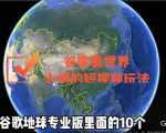 谷歌地图(三维地图)看世界,最新火爆短视频玩法-一起网赚吧