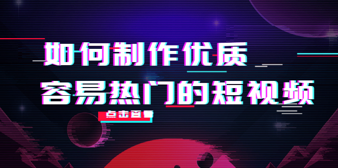 如何制作优质容易热门的短视频：别人没有的，我们都有 实操经验总结-一起网赚吧