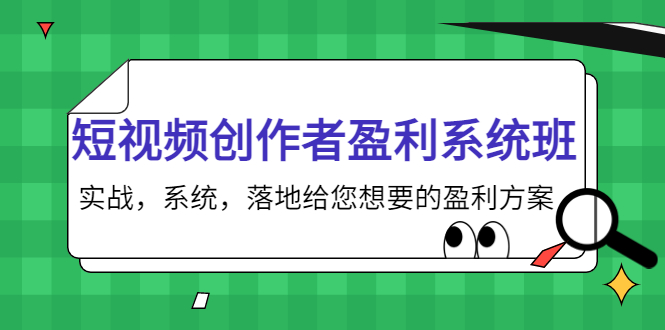 短视频创作者盈利系统班，实战，系统，落地给您想要的盈利方案（无水印）-一起网赚吧