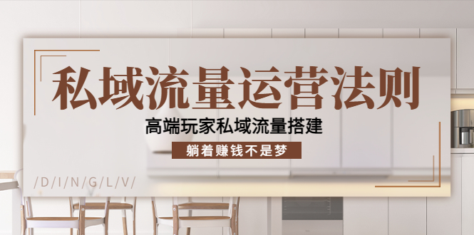 私域流量运营法则，高端玩家私域流量搭建，躺着赚钱不是梦-一起网赚吧
