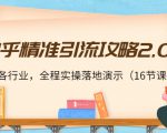 知乎精准引流攻略2.0，适合各行业，全程实操落地演示（16节课）-一起网赚吧