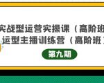 主播运营实战训练营高阶版第9期+运营型主播实战训练高阶班第9期-一起网赚吧