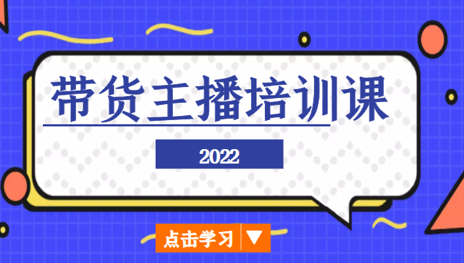 2022带货主播培训课，小白学完也能尽早进入直播行业-一起网赚吧