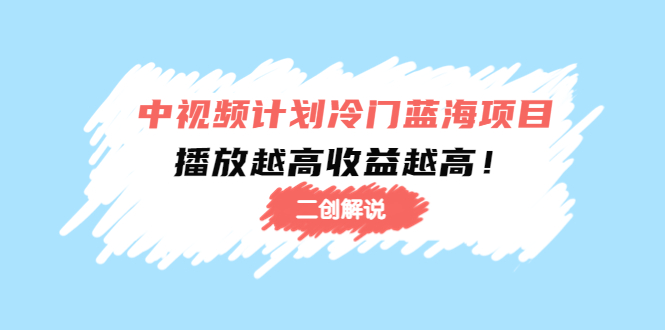 中视频计划冷门蓝海项目【二创解说】陪跑课程：播放越高收益越高-一起网赚吧