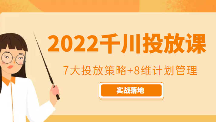 2022千川投放7大投放策略+8维计划管理，实战落地课程-一起网赚吧