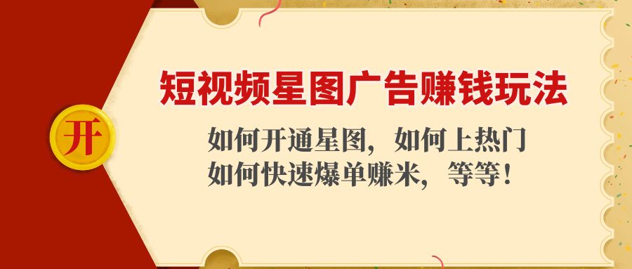 短视频星图广告赚钱玩法：如何开通，如何上热门，如何快速爆单赚米！-一起网赚吧