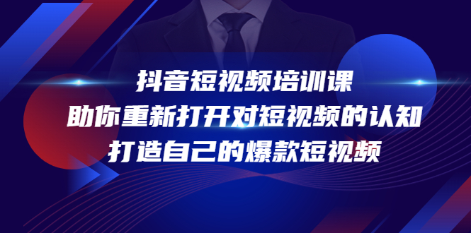 抖音短视频培训课，助你重新打开对短视频的认知，打造自己的爆款短视频-一起网赚吧