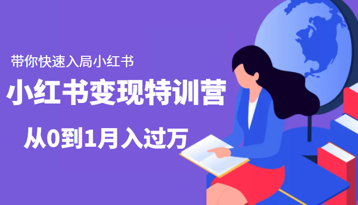 小红书变现特训营：带你快速入局小红书，从0到1月入过万-一起网赚吧
