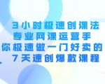 3小时极速创课法,专业网课运营手 教你极速做一门好卖的课 7天速创爆款课程-一起网赚吧