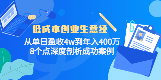 低成本创业生意经：从单日盈收4w到年入400万，8个点深度剖析成功案例-一起网赚吧