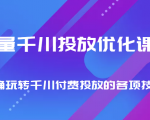 巨量千川投放优化课程 正确玩转千川付费投放的各项技巧-一起网赚吧