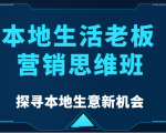 本地生活老板营销思维班，探寻本地生意新机会（餐饮|酒旅服务|美业|生活娱乐）-一起网赚吧