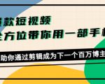 爆款短视频，全方位带你用一部手机，帮助你通过剪辑成为下一个百万博主-一起网赚吧