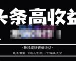 头条高收益批量操作，2023新领域快速做收益，头条号零基础轻松上手-一起网赚吧