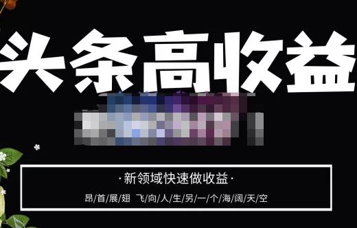 头条高收益批量操作，2023新领域快速做收益，头条号零基础轻松上手-一起网赚吧