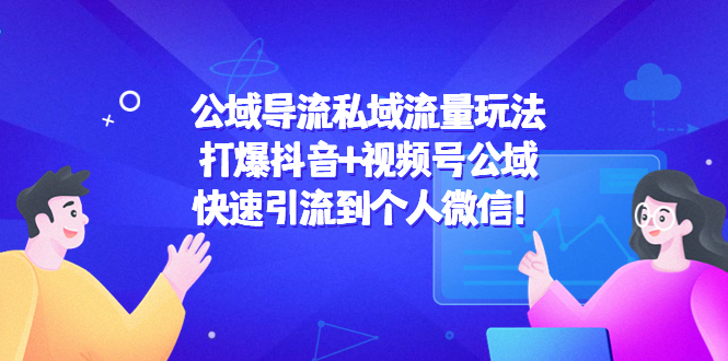 公域导流私域流量玩法：打爆抖音+视频号公域，快速引流到个人微信！-一起网赚吧