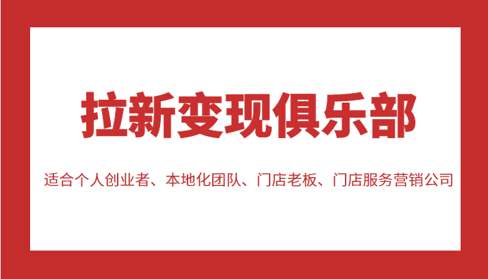 拉新变现俱乐部 适合个人创业者、本地化团队、门店老板、门店服务营销公司-一起网赚吧