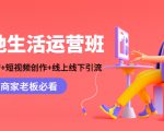 本地生活运营班：账号运营+短视频创作+线上线下引流，商家老板必看-一起网赚吧