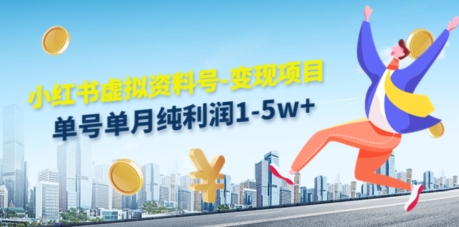 小红书虚拟资料号-变现项目：单号单月纯利润1-5w+实操玩法分享-一起网赚吧
