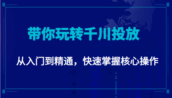 千万级直播操盘手带你玩转千川投放：从入门到精通，快速掌握核心操作-一起网赚吧