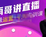 雨哥·超级直播带货+千川内训课,45节系统大课,不说废话,只讲干货-一起网赚吧